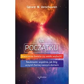 Na początku. Stworzenie świata czy wielki wybuch? Naukowiec wyjaśnia, jak Bóg uczynił Ziemię naszym domem (e-book)