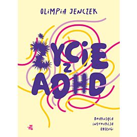 Życie z ADHD. Brakująca instrukcja obsługi