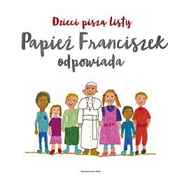 Dzieci piszą listy, papież Franciszek odpowiada