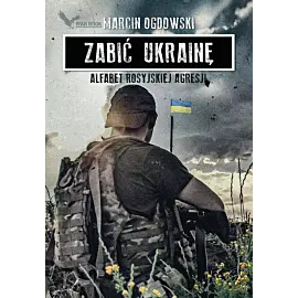Zabić Ukrainę. Alfabet rosyjskiej agresji