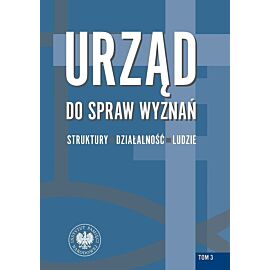 Urząd do spraw Wyznań Struktury działalność ludzie. Tom 3