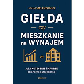 Giełda czy mieszkanie na wynajem. Jak skutecznie i mądrze pomnażać oszczędności (e-book)