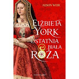 Elżbieta York. Ostatnia Biała Róża