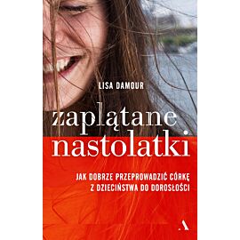 Zaplątane nastolatki. Jak dobrze przeprowadzić córkę z dzieciństwa do dorosłości