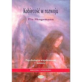 Kobiecość w rozwoju. Psychologia współczesnej kobiety