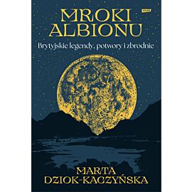 Mroki Albionu. Brytyjskie legendy, potwory i zbrodnie