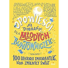 Opowieści na dobranoc dla młodych buntowniczek. 100 historii imigrantek, które zmieniły świat