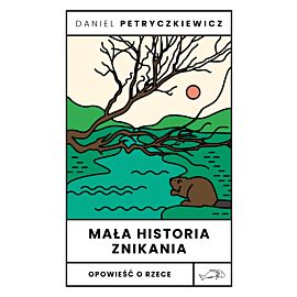 Mała historia znikania. Opowieść o Rzece