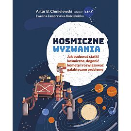Kosmiczne wyzwania. Jak budować statki kosmiczne, dogonić kometę i rozwiązywać galaktyczne problemy