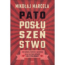 Patoposłuszeństwo. Jak szkoła, rodzina i państwo uczą nas bezradności i co z tym zrobić?