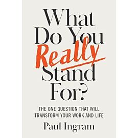 What Do You Really Stand For? The One Question That Will Transform Your Work and Life