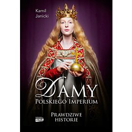Damy polskiego imperium. Kobiety, które zbudowały mocarstwo