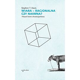 Wiara – racjonalna czy naiwna? Filozof broni chrześcijaństwa (e-book)