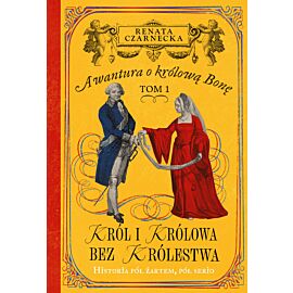 Król i królowa bez królestwa. Awantura o Królową Bonę. Tom 1
