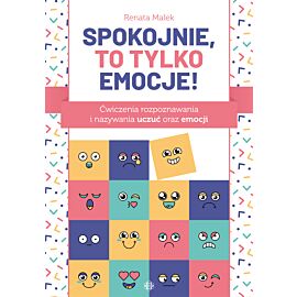 Spokojnie, to tylko emocje!. Ćwiczenia rozpoznawania i nazywania uczuć oraz emocji