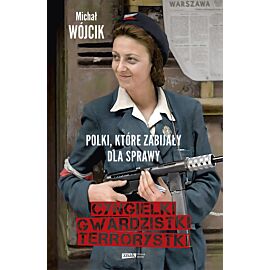 Cyngielki, gwardzistki, terrorystki. Polki, które zabijały dla sprawy