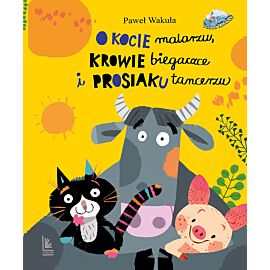 O kocie malarzu, krowie biegaczce i prosiaku tancerzu