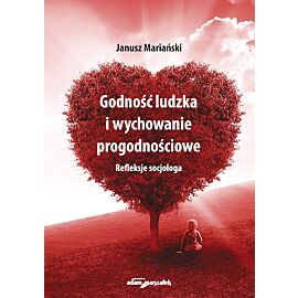 Godność ludzka i wychowanie progodnościowe. Refleksje socjologa