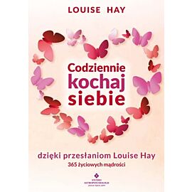 Codziennie kochaj siebie dzięki przesłaniom louise hay 365 życiowych mądrości