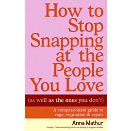 How to Stop Snapping at the People You Love (As Well As the Ones You Don’t)