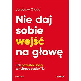Nie daj sobie wejść na głowę. Jak pozostać sobą w kulturze zapier**lu