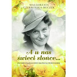 A u nas świeci słońce życiorys naznaczony okupacją i powstaniem