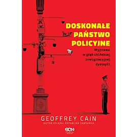 Doskonałe państwo policyjne. Wyprawa w głąb chińskiej inwigilacyjnej dystopii