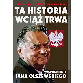 Ta historia wciąż trwa. Wspomnienia Jana Olszewskiego