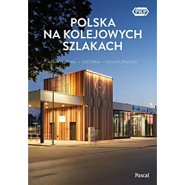 Polska na kolejowych szlakach. Architektura, historia, nowoczesność
