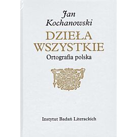 Jan Kochanowski Dzieła Wszystkie Ortografia polska