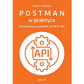 Postman w praktyce. Kompletny przewodnik po REST API
