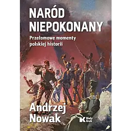 Naród niepokonany Przełomowe momenty polskiej historii