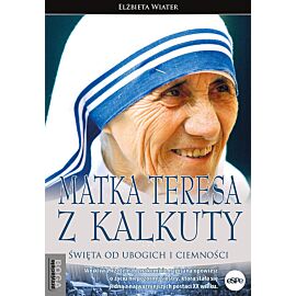Matka Teresa z Kalkuty. Święta od ubogich i ciemności