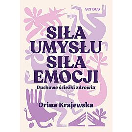 Siła umysłu. Siła emocji. Duchowe ścieżki zdrowia