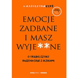Emocje zadbane i masz wyje**ne. O trudnej sztuce radzenia sobie z uczuciami (e-book)