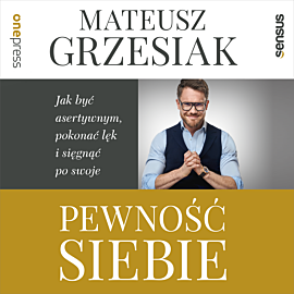 Pewność siebie. Jak być asertywnym, pokonać lęk i sięgnąć po swoje (audiobook MP3)