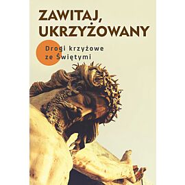 Zawitaj, Ukrzyżowany. Drogi krzyżowe ze Świętymi