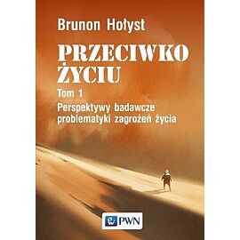 PRZECIWKO ŻYCIU tom 1. Perspektywy badawcze problematyki zagrożeń życia