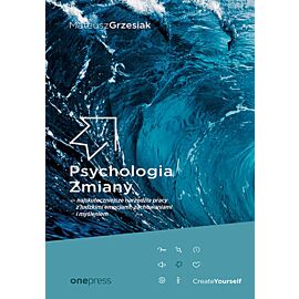 Psychologia Zmiany - najskuteczniejsze narzędzia pracy z ludzkimi emocjami, zachowaniami i myśleniem (e-book)