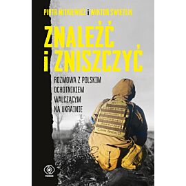 Znaleźć i zniszczyć. Rozmowa z polskim ochotnikiem walczącym na Ukrainie (e-book)