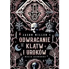 Odwracanie klątw i uroków. Magia ochronna