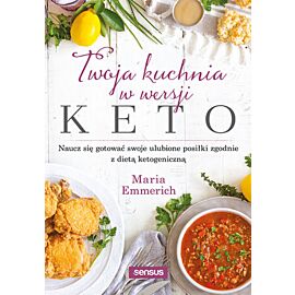 Twoja kuchnia w wersji keto. Naucz się gotować swoje ulubione posiłki zgodnie z dietą ketogeniczną (e-book)