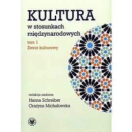 Kultura w stosunkach międzynarodowych. Tom 1. Zwrot kulturowy