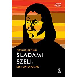 Śladami Szeli czyli diabły polskie Wymazana historia Polski