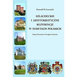 Szlacheckie i arystokratyczne rezydencje w Sudetach Polskich - Sudety Wschodnie i Przedgórze Sudeckie