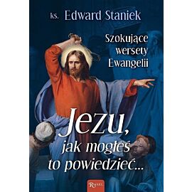Jezu Jak mogłeś to powiedzieć… Szokujące wersety Ewangelii