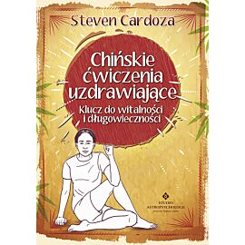 Chińskie ćwiczenia uzdrawiające. Klucz do witalności i długowieczności wyd. 2