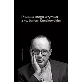 Ostatnia Droga krzyżowa z ks. Janem Kaczkowskim