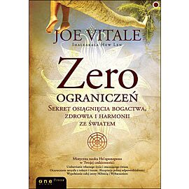 Zero ograniczeń. Sekret osiągnięcia bogactwa, zdrowia i harmonii ze światem