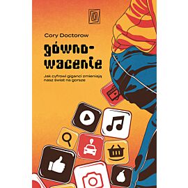 Gównowacenie. Jak cyfrowi giganci zmieniają nasz świat na gorsze